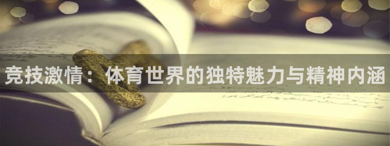 利记官网下载平台注册流程视频:竞技激情:体育世界的独特魅力与